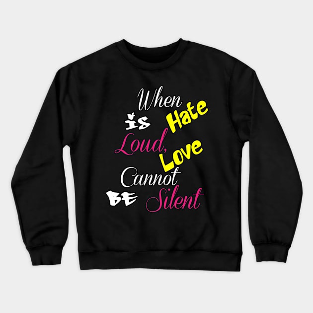 When Hate Is Loud, Love Cannot Be Silent,Be Kind,Love Wins,Kindness Matters Crewneck Sweatshirt by StrompTees